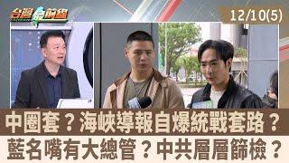 中圈套？海峽導報自爆統戰套路？ 藍名嘴有大總管？中共層層篩檢？【台灣最前線 重點摘要】2024.12.10(5)