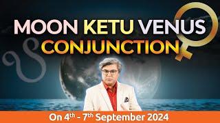 For All Moon Signs | Moon Ketu Venus Conjunction | 4th - 7th September 2024 |  Analysis by Punneit