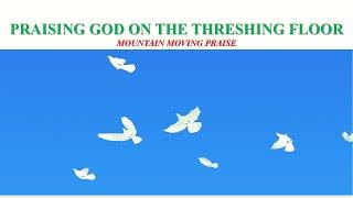 Praising God on the Threshing Floor | Dr. Isaac Opoku-Asare
