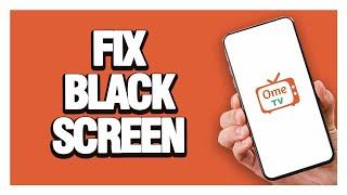 How To Fix And Solve Ome Tv Black Screen ( Tutorial )