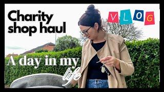 DAY IN THE LIFE AS A STAY AT HOME MUM (UK) CHARITY SHOP HAUL