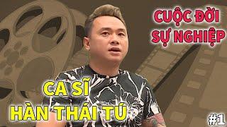 Ca Sĩ Hàn Thái Tú - Cuộc Đời và Sự Nghiệp - PHẦN 1
