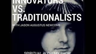 Innovators vs. traditionalists with Jason Augustus Newcomb : Spiritual Alchemy Show