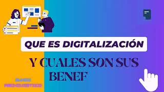 Que es la digitalización y cuales son sus beneficios y sus pasos 