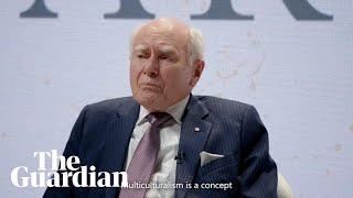 John Howard: 'Multiculturalism is a concept that I've always had a bit of trouble with'