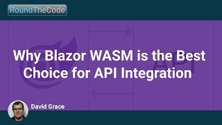 Why Blazor Wasm is the Best Choice for API Integration