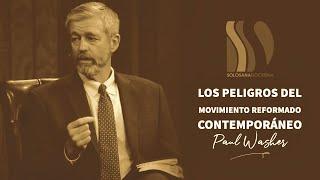 ¡Peligro en los Reformados Contemporáneos! Paul Washer