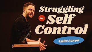 STRUGGLING FOR SELF CONTROL | PASTOR LUKE LEZON