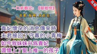 【古言.完結】《草如煙》，貴妃懷孕的消息傳來時，夫君接回了守寡的小青梅。「如今我妹妹升爲貴妃，還懷上了聖上唯一的孩子。我章家再也不是需要仰賴你們崔家的破落戶，我要遵守自己的心意，迎娶我心愛的女人爲平妻