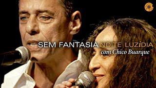 Maria Bethânia - "Sem Fantasia" comChico Buarque - Noite Luzidia (Ao Vivo)