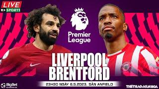 Soi kèo, nhận định bóng đá Liverpool - Brentford | Ngoại hạng Anh | Trực tiếp K+Sports1 (23h30, 6/5)