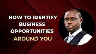 How To Identify Business Opportunities Around You