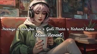 Heeriye x Samjho Na x Guli Mata x Kahani suno | Slow X Reverb | The Soul Of Life |