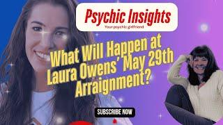 Psychic Insight- What Will Happen at Laura Owens’ May 29th Arraignment?