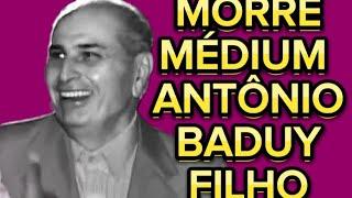 MORRE O MÉDIUM, ANTÔNIO BADUY FILHO