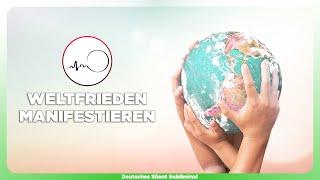  WELTFRIEDEN MANIFESTIEREN - GLOBALE HARMONIE & EINHEIT FÖRDERN - KONFLIKTE FRIEDLICH LÖSEN 