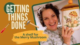 Getting Things Done || Home Edition 2024 || A Shelf For My Merry Mushroom 