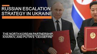 Russian Escalation Strategy in Ukraine - The North Korean Deal, Kharkiv & Putin's "Ceasefire" demand