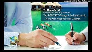 #013 | “My Podcast Changed the Relationship I Have with Prospects and Clients!” says Ed Keay-Smi