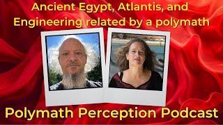 Ancient Egypt, Atlantis, and Engeneering related by a polymath Polymath Perception Podcast Episode 9