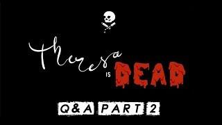 THERESA IS DEAD | Q&A | PART 2 OF 3