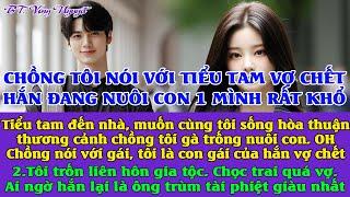 Tiểu tam TỶ PHÚ tới nhà nói muốn làm mẹ kế của tôi. Thì ra chồng tôi lừa cô ta là gà trống nuôi con