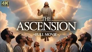 The Ascension of Jesus – Full Movie | A Powerful Cinematic Bible Film in 4K