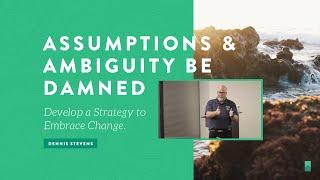 Assumptions & Ambiguity Be Damned: Develop a Strategy to Embrace Change