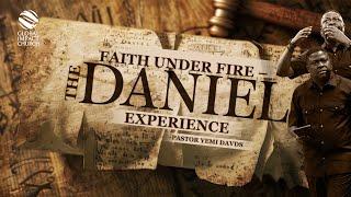 FAITH UNDER FIRE - THE DANIEL EXPERIENCE | PASTOR YEMI DAVIDS