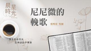 【晨星時光】尼尼微的輓歌(那鴻書 2:1-13)/楊明達牧師 20250614