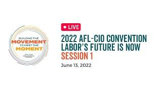 2022 AFL-CIO Convention | Labor’s Future Is Now | Session 1