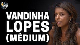 VANDINHA LOPES (MÉDIUM) | Planeta Podcast (Sobrenatural) Ep.52