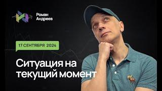 17.09.2024 Ситуация на текущий момент | Роман Андреев