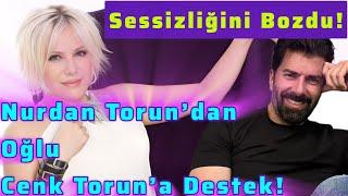 Nurdan Torun’dan Oğlu Cenk Torun’a Destek! Sessizliğini Bozdu