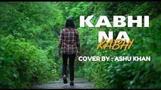 KABHI NA KABHI || ASHU KHAN || COVER SONG || AK PRODUCTION STUDIO