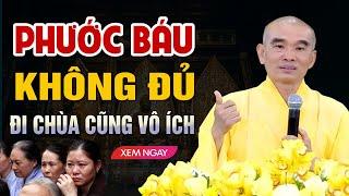 PHƯỚC BÁU KHÔNG ĐỦ ĐI CHÙA VÔ ÍCH (Phật Tử Nên Nghe) | | Thầy Thích Tuệ Hải