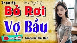 Tôi đã khóc khi nghe truyện: " BỎ RƠI VỢ BẦU " - Full Tiểu thuyết hiện thực việt nam 2025