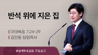 2024-11-17 설교 | 반석 위에 지은 집 | 김인용 목사 | 분당하나교회 주일설교