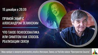 Прямой эфир с Александром Зелинским о том, как наши болезни связаны с отношениями