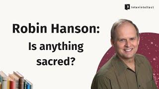 Robin Hanson: Is anything sacred?