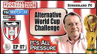 Old Man Phil - Ep 7 - Alternative FM World Cup Challenge - Sunderland FC - It's All About Pressure!