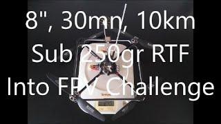 8", 30mn, 10km, sub 250gr RTF, Into FPV Challenge