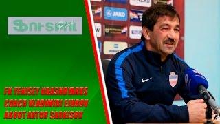 FK Yenisey Krasnoyarks Coach Vladimiri Ejurov about Artur Sarkisov