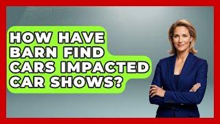 How Have Barn Find Cars Impacted Car Shows? - Car Collector Enthusiasts