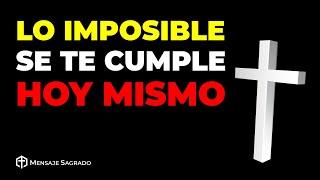 Escucha esta oración y lo imposible se te cumplirá hoy mismo