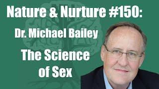 Nature & Nurture #150: Dr. Michael Bailey - Gender Dysphoria and Sexual Orientation