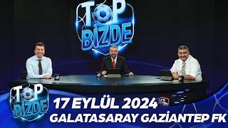 Top Bizde | 17 Eylül 2024 | Galatasaray - Gaziantep FK @ExxenSpor