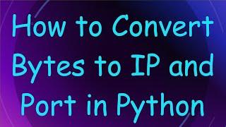 How to Convert Bytes to IP and Port in Python