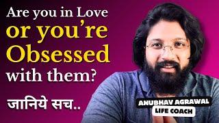 Difference between LOVE & OBSESSION - Explained in Hindi by Anubhav Agrawal