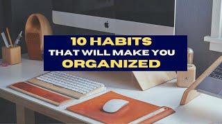Top 10 Habits That Will Make You an Organized Person.  10 Habits of Organized Person!